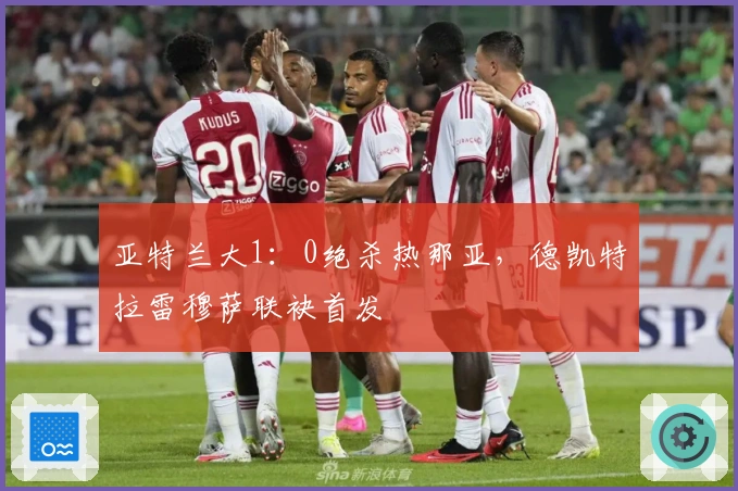 亚特兰大1：0绝杀热那亚，德凯特拉雷穆萨联袂首发